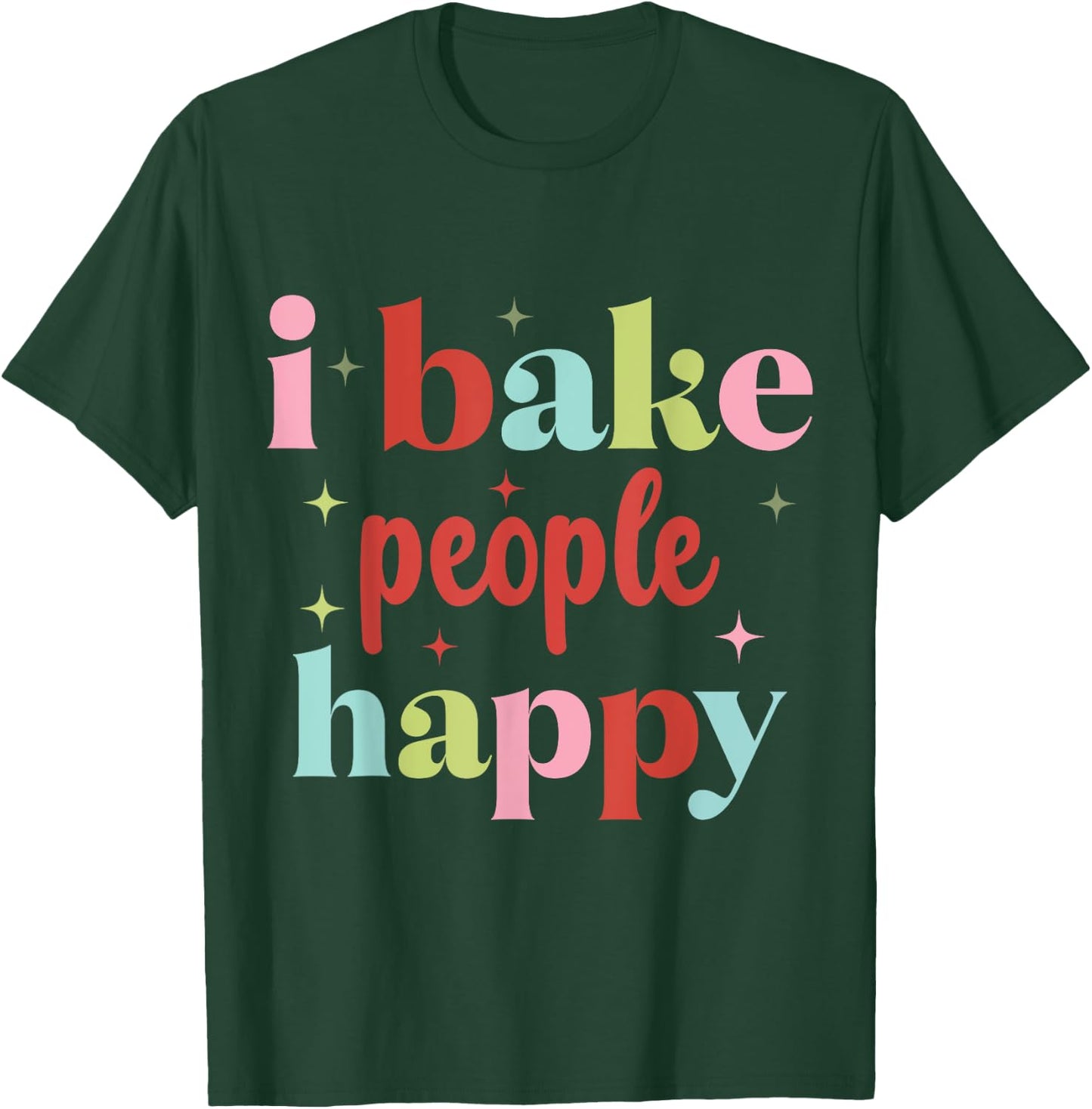 I Bake People Happy Cupcake & Cookie Baking Crew Love Bakers T-Shirt - T-Shirt | Forest