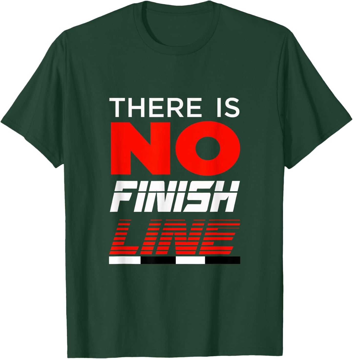 FUNNY THERE IS NO FINISH LINE Gym Workout Clothes T-Shirt - T-Shirt | Forest