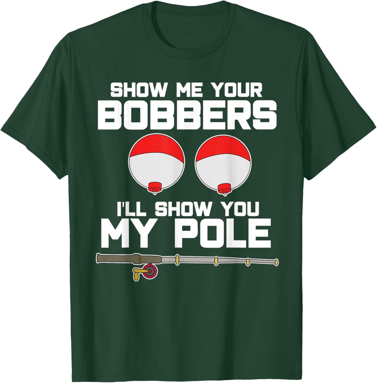 Show me your bobbers I'll show you my pole fishing T-Shirt - T-Shirt | Forest