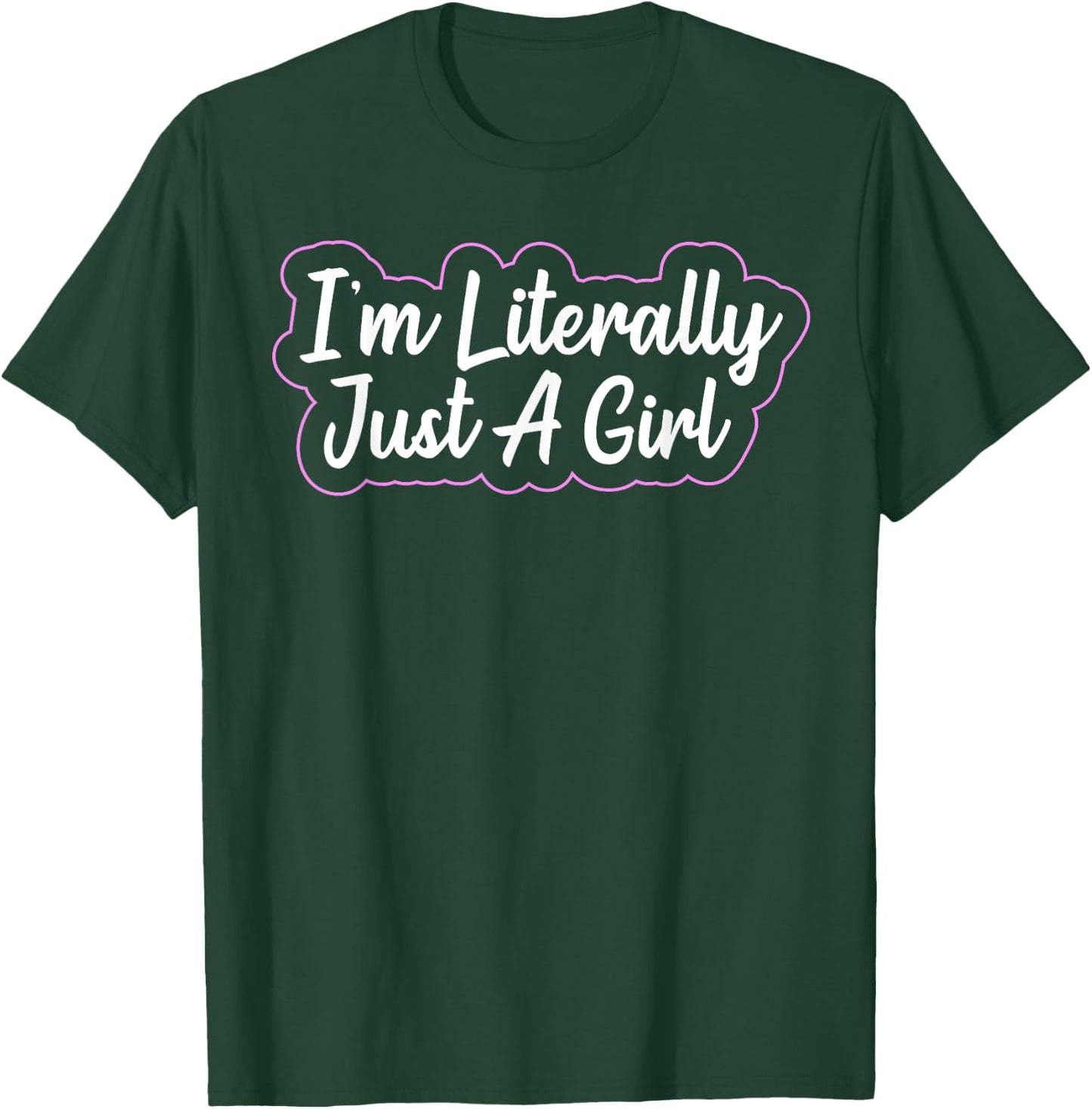 I'm Literally Just A Girl T-Shirt - T-Shirt | Forest