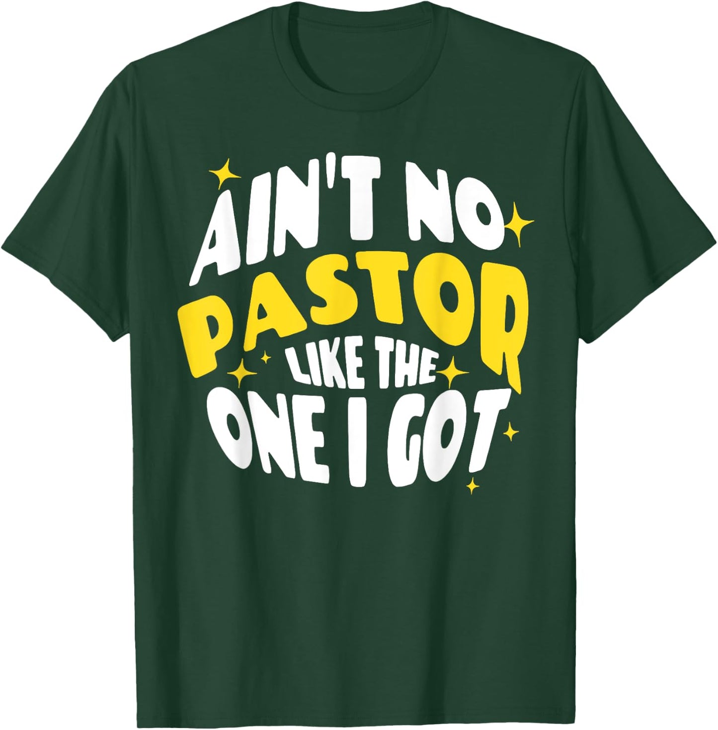 Ain't No Pastor Like The One I Got T-Shirt - T-Shirt | Forest