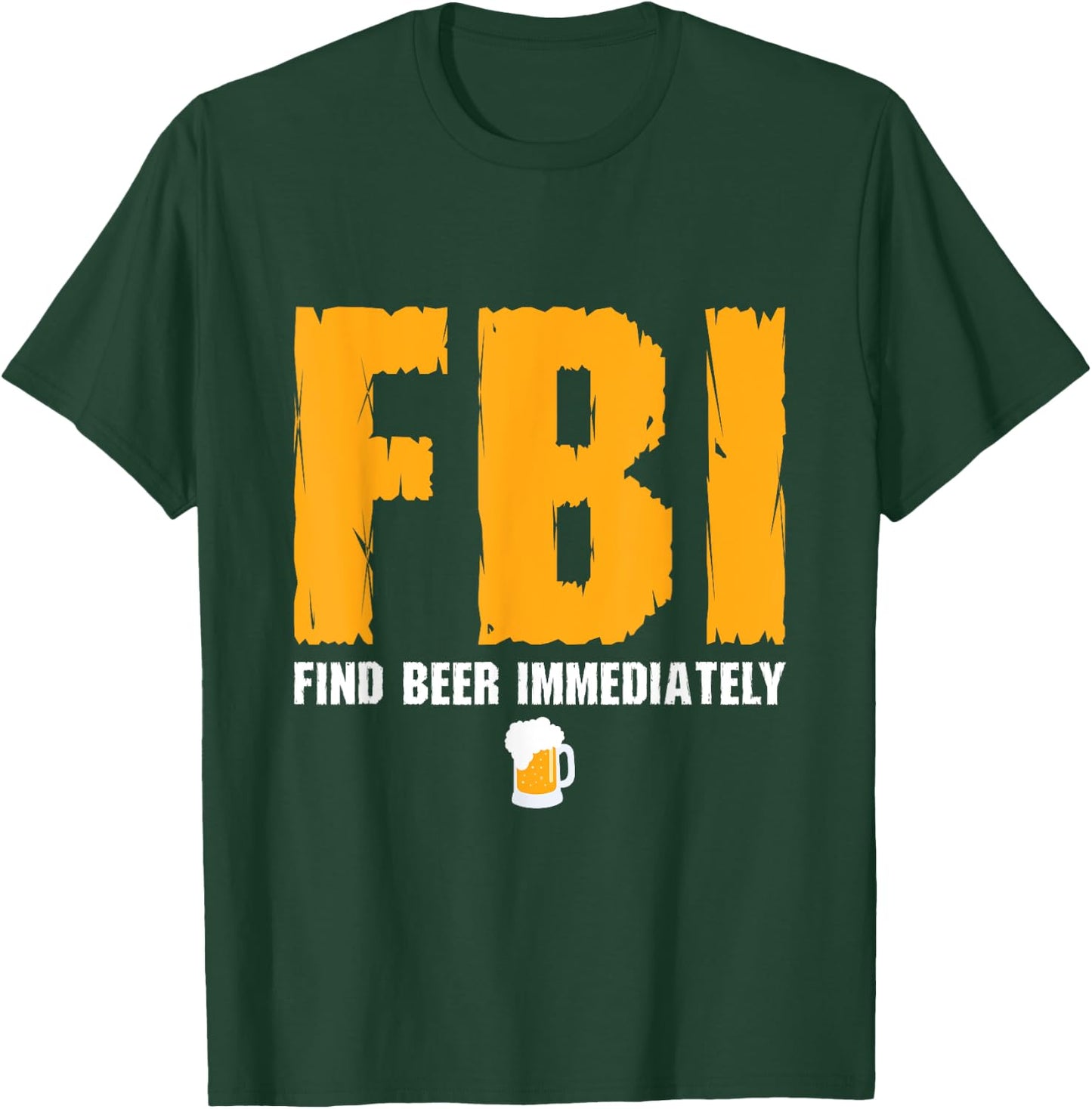 FBI Find Beer Immediately T-Shirt - T-Shirt | Forest