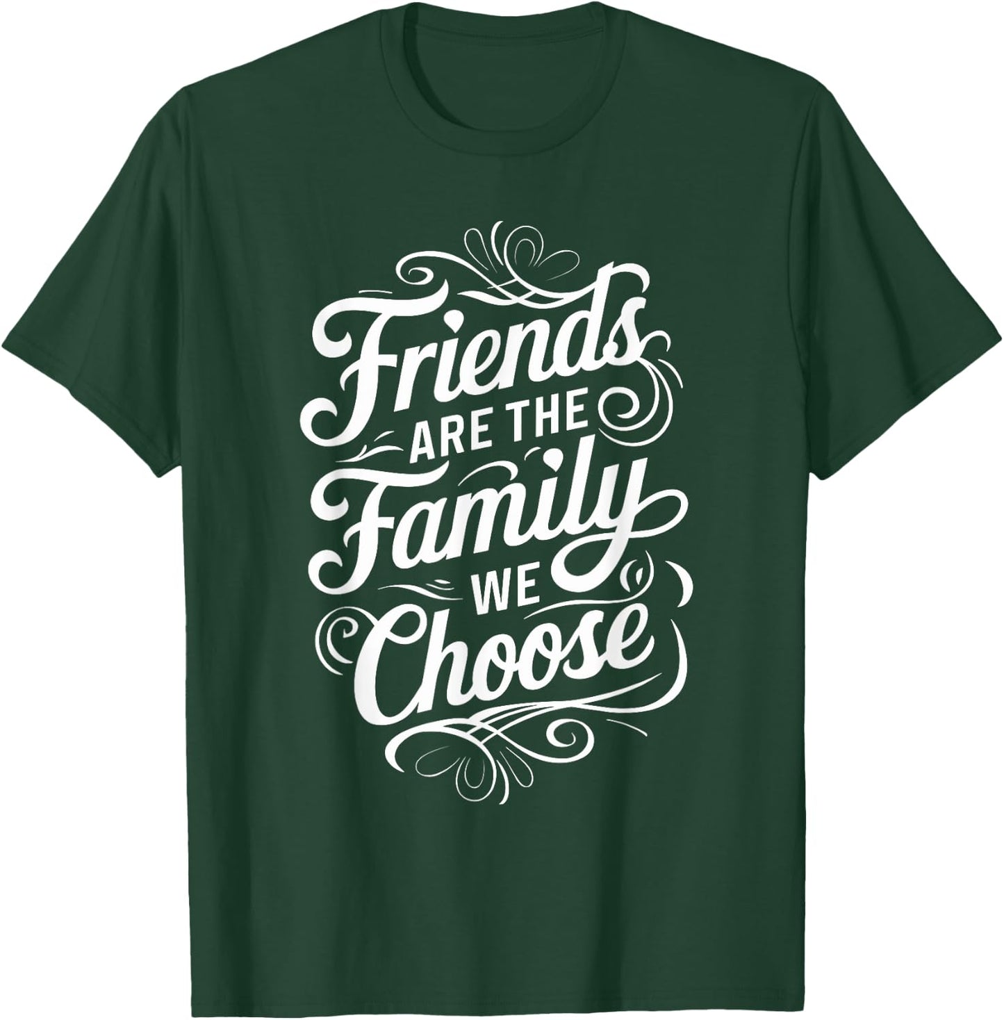 Friends Are The Family We Choose Inspirational Friends T-Shirt - T-Shirt | Forest