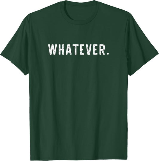 Whatever Sarcasm Funny Sarcastic Men Women Whatever T-Shirt - T-Shirt | Forest