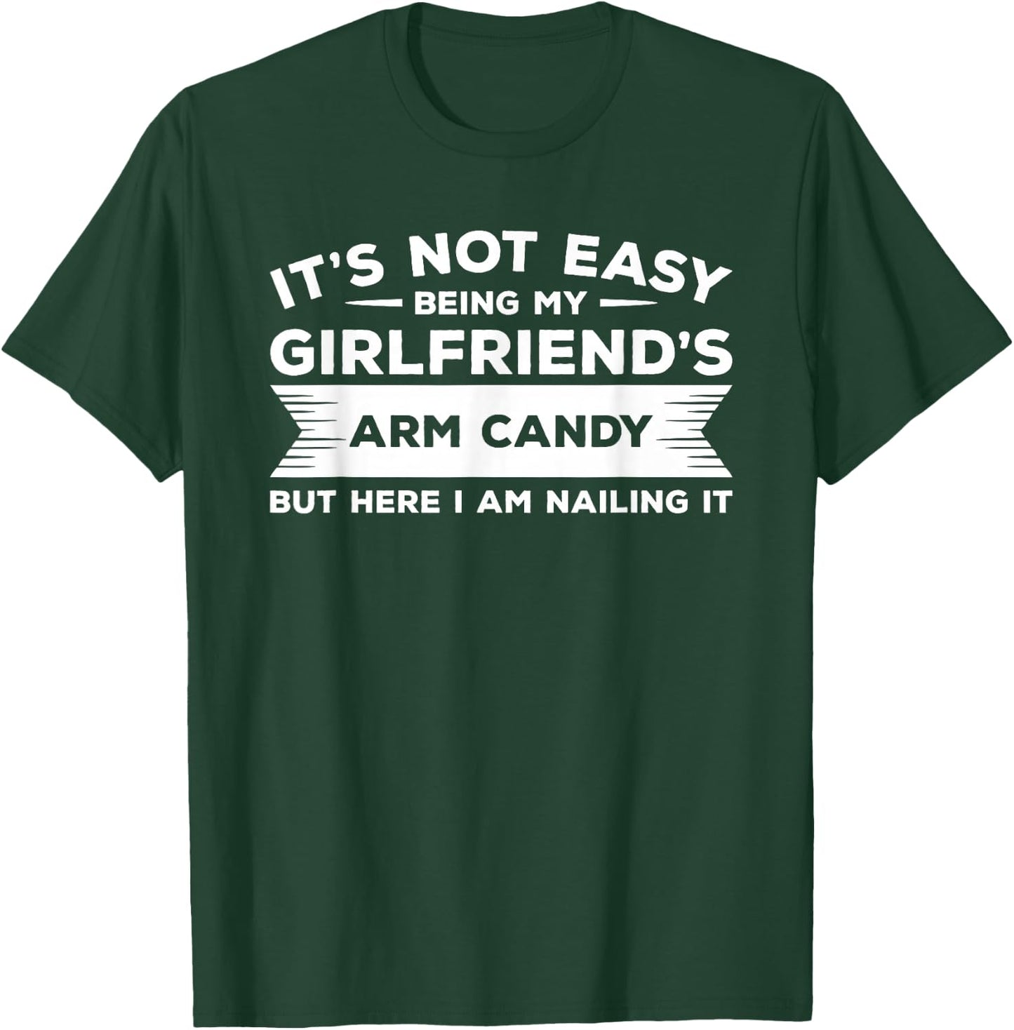 It's Not Easy Being My Girlfriend's Arm Candy But Here I Am T-Shirt - T-Shirt | Forest