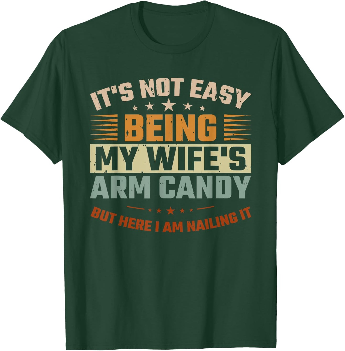 It's Not Easy Being My Wife's Arm Candy Here I Am Nailing It T-Shirt - T-Shirt | Forest