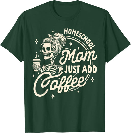 Mom Life Homeschooling Mama Homeschool Mom Just Add Coffee T-Shirt - T-Shirt | Forest