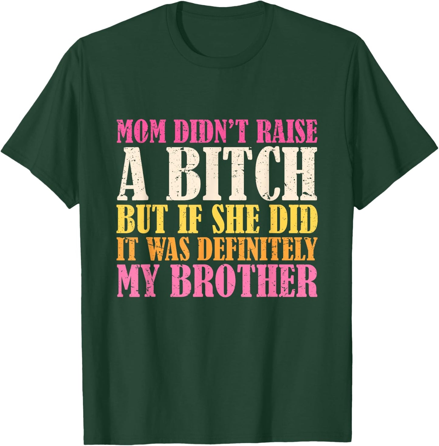 Mom Didn't Raise A Bitch But If She Did It Was My Brother T-Shirt - T-Shirt | Forest