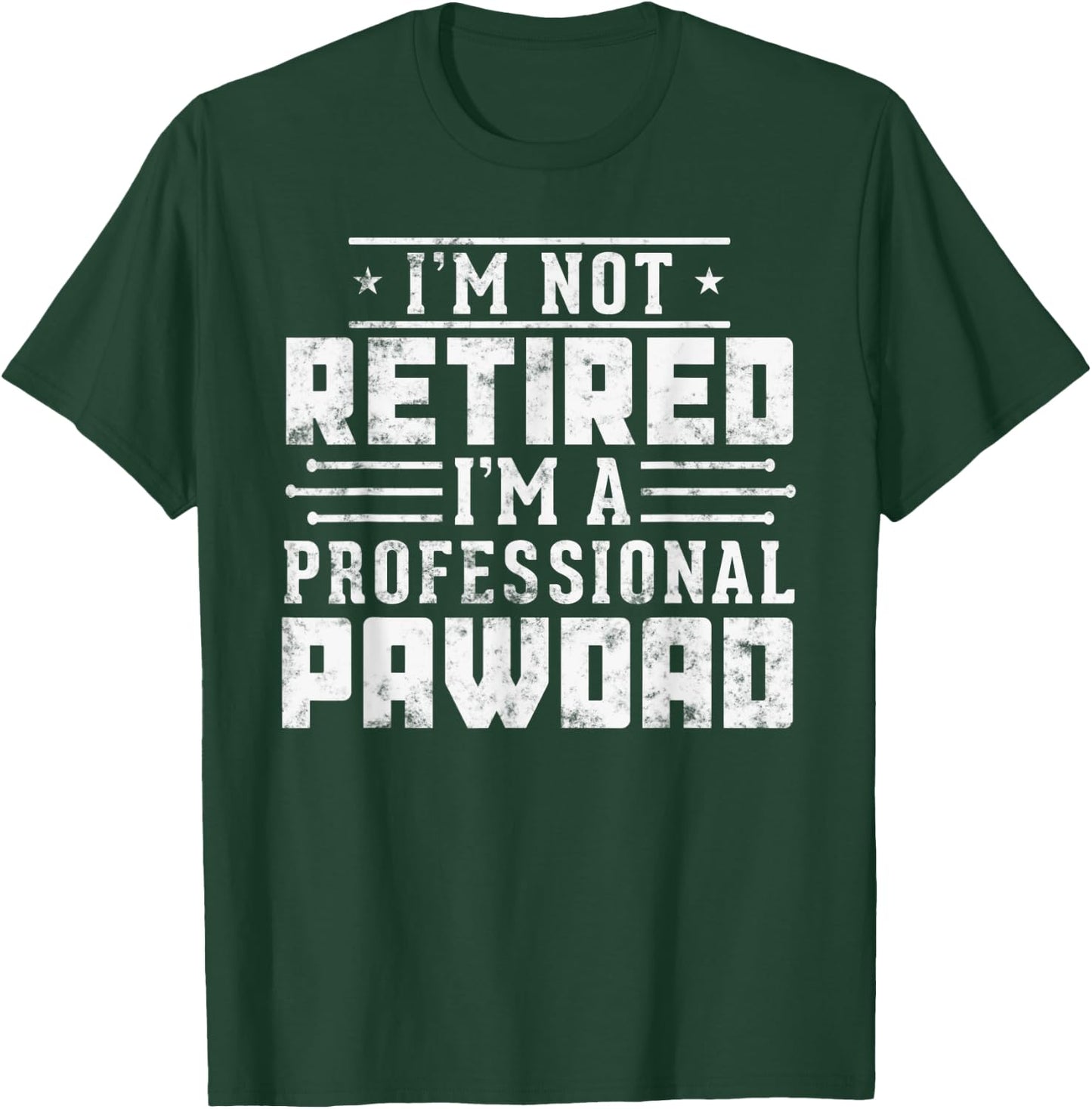 Funny Paw Dad gift I'm Not Retired I'm A Professional Pawdad T-Shirt - T-Shirt | Forest