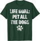 Life Goal Pet All The Dogs Funny Dog Lover Doggy Owner Women Girls Kids T-Shirt - T-Shirt | Forest