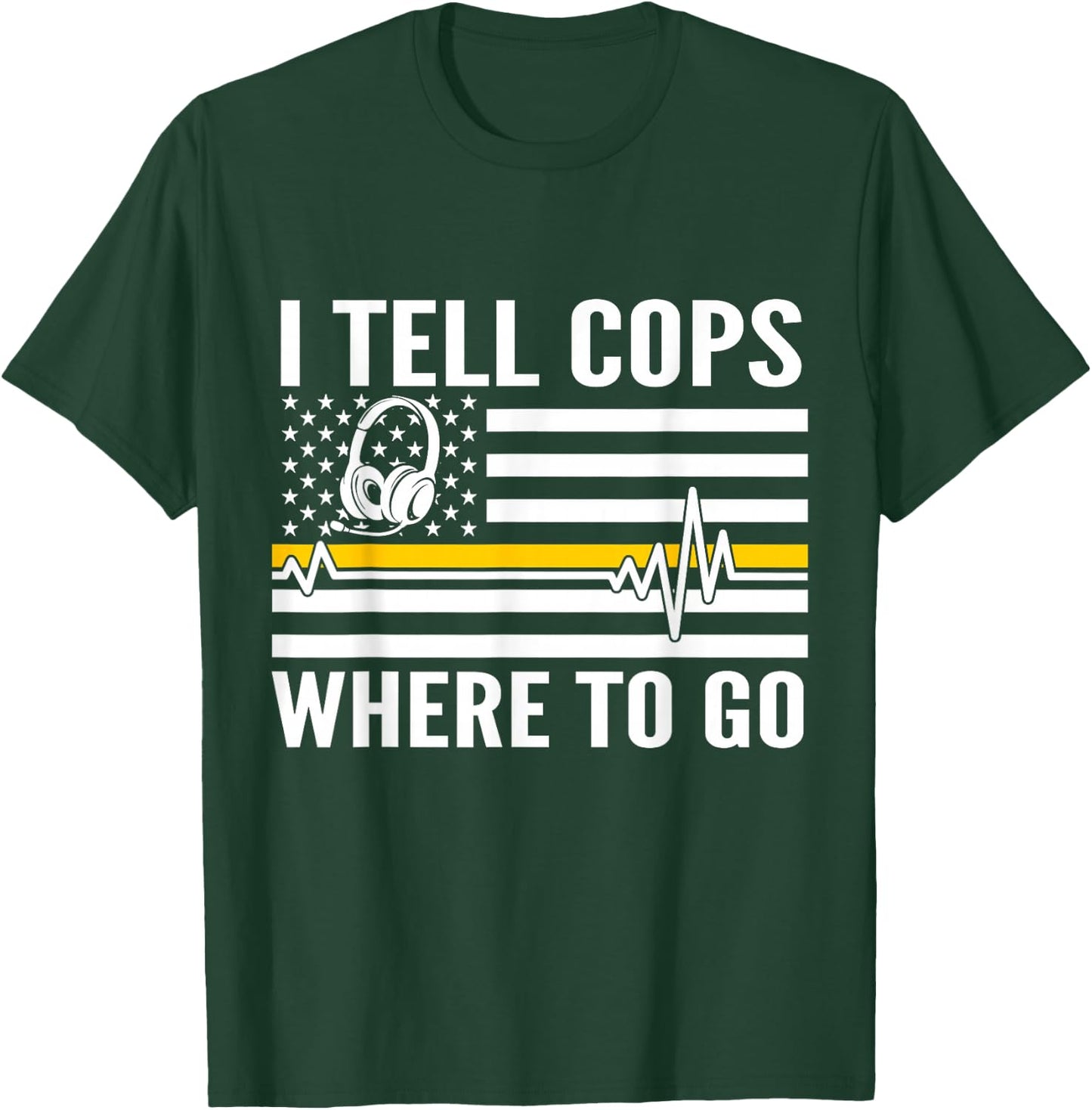 I Tell Cops Where To Go Patriotic 911 Dispatcher Flag USA T-Shirt - T-Shirt | Forest