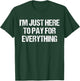 I'm Just Here To Pay For Everything Funny Dad Fathers Day T-Shirt - T-Shirt | Forest