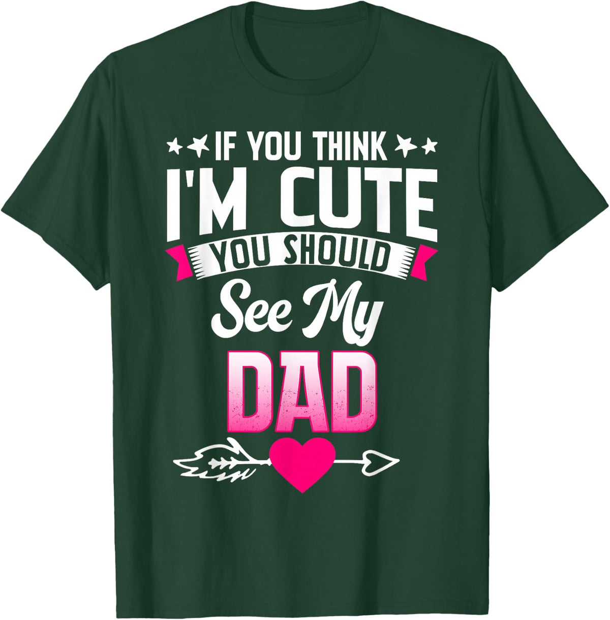 If You Think I'm Cute You Should See My Dad T-Shirt - T-Shirt | Forest
