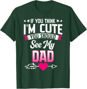 If You Think I'm Cute You Should See My Dad T-Shirt - T-Shirt | Forest