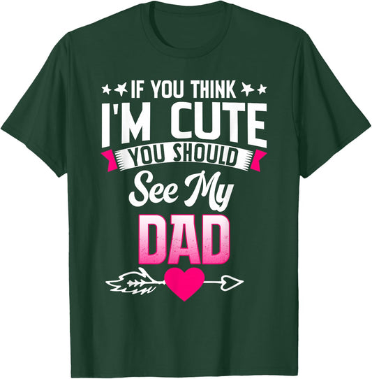 If You Think I'm Cute You Should See My Dad T-Shirt - T-Shirt | Forest