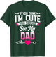 If You Think I'm Cute You Should See My Dad T-Shirt - T-Shirt | Forest