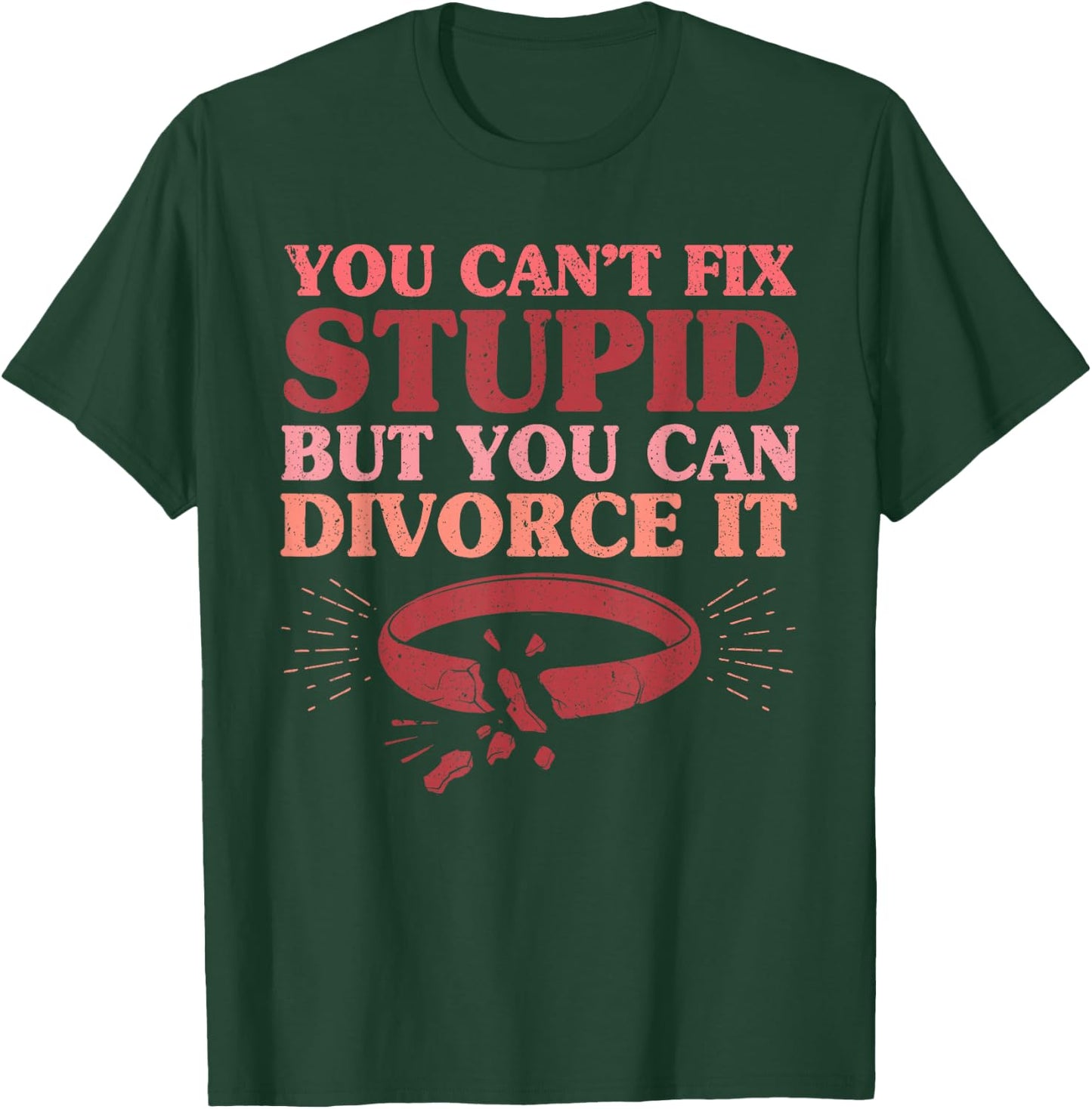 You Can't Fix Stupid But You Can Divorce It Divorce Party T-Shirt - T-Shirt | Forest