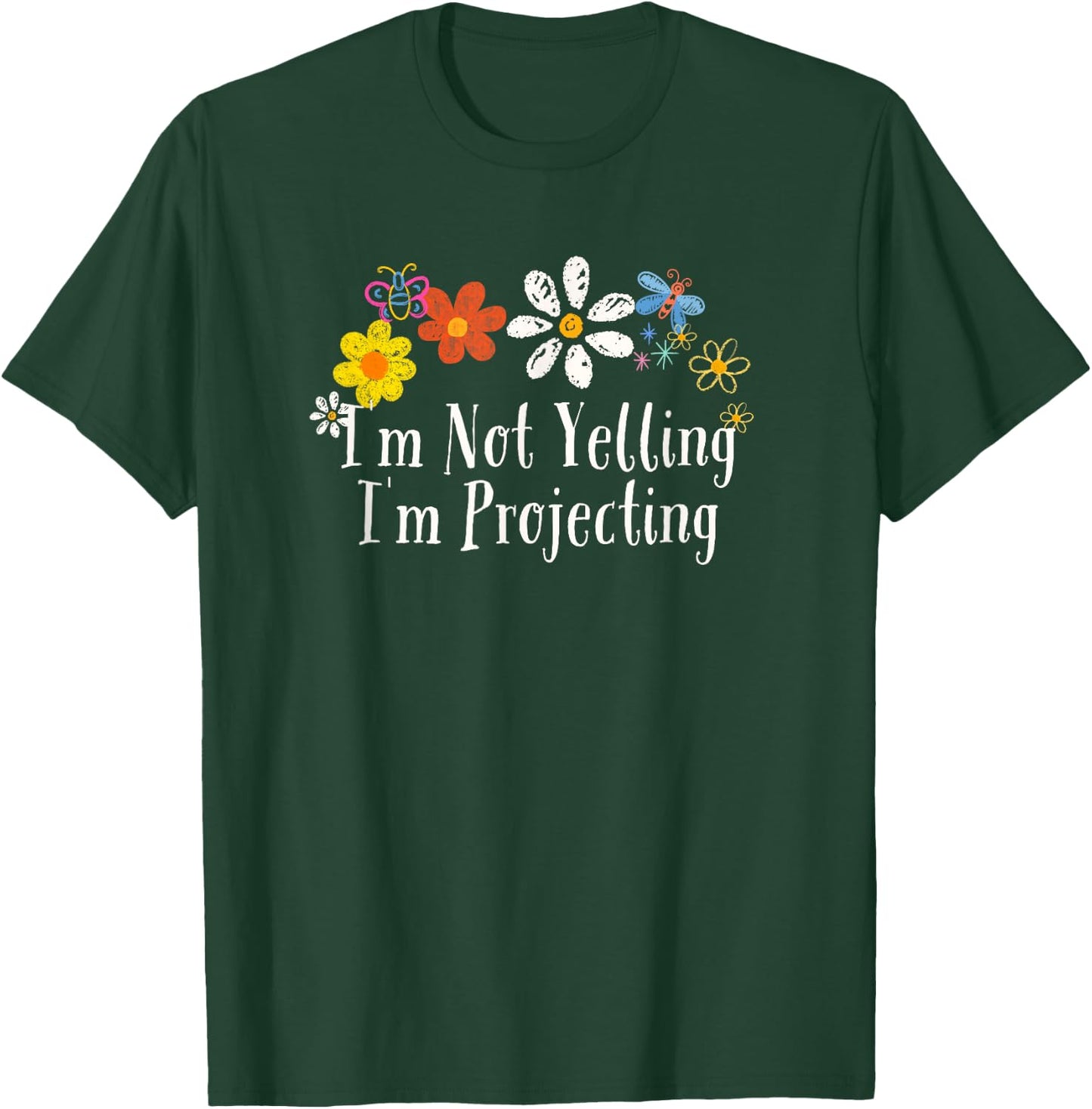 Floral Artwork Art, I'm Not Yelling I'm Projecting Saying T-Shirt - T-Shirt | Forest