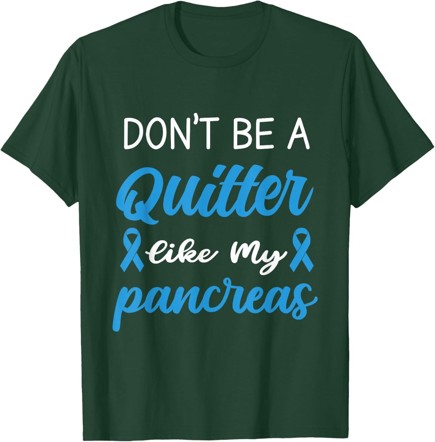Don't Be A Quitter Like My Pancreas T-Shirt - T-Shirt | Forest