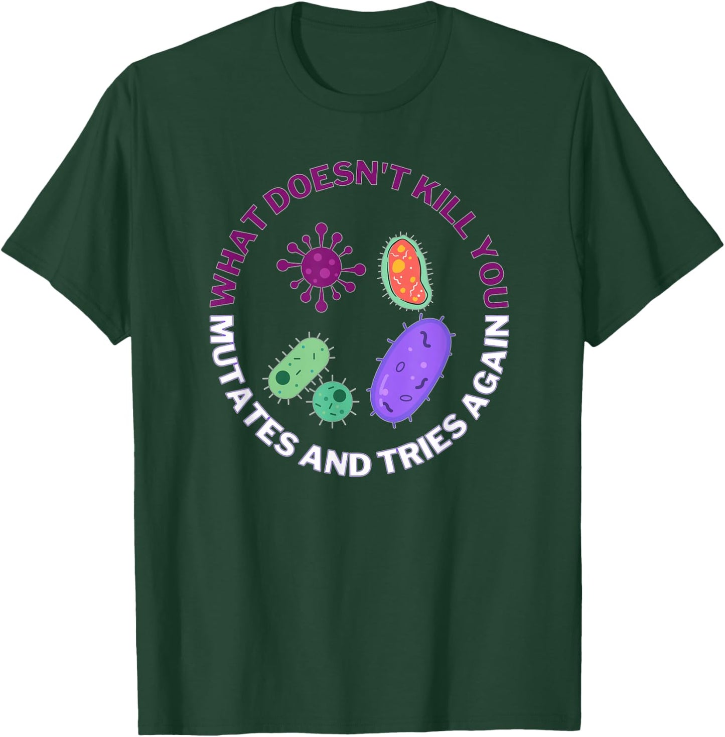 What Doesn't Kill You mutates and Tries Again Microbiology T-Shirt - T-Shirt | Forest