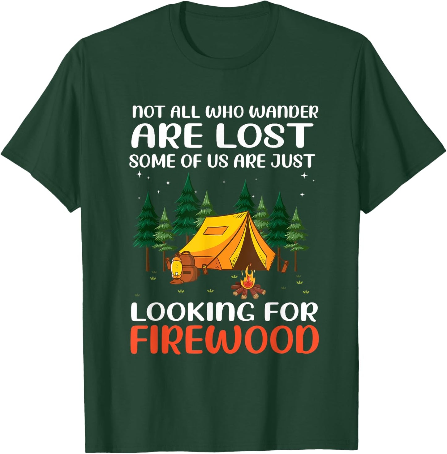 Not All Those Who Wander Are Lost Some Looking For Firewood T-Shirt - T-Shirt | Forest
