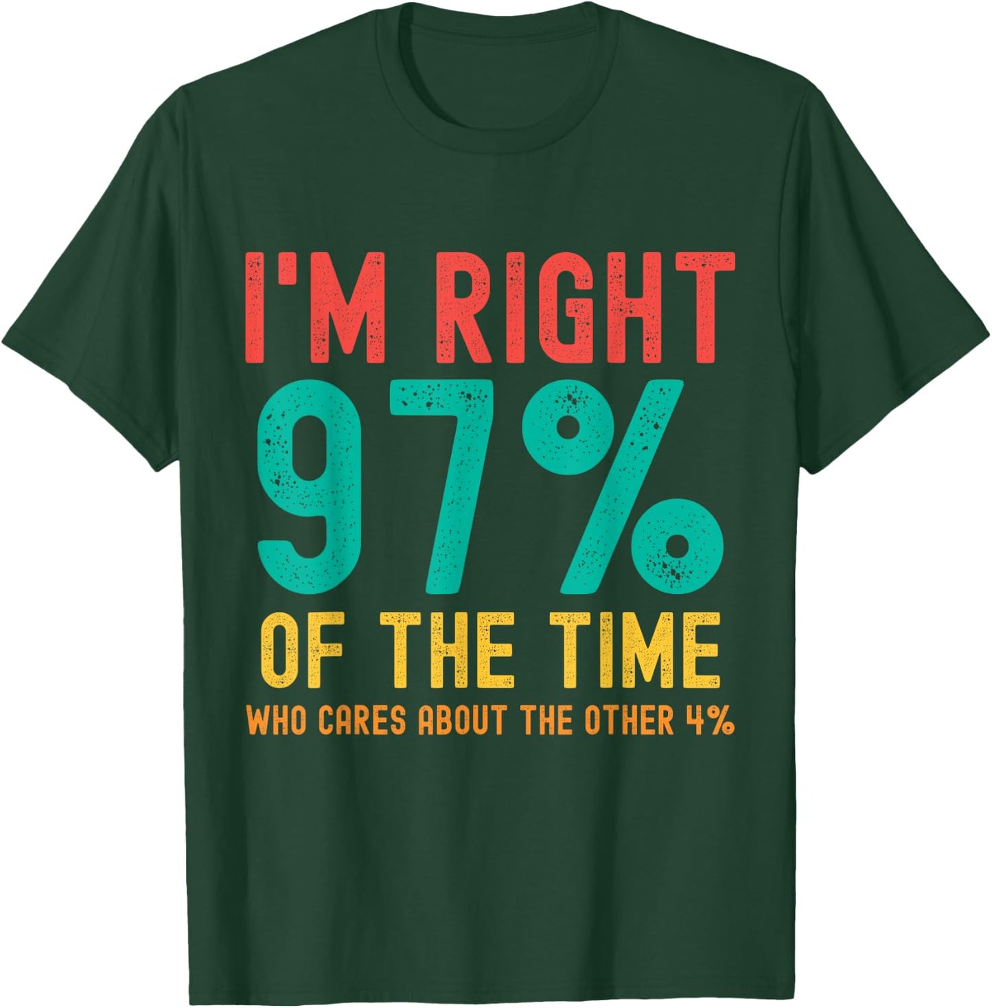 I'm right 97% of the time Who cares about the other 4% T-Shirt - T-Shirt | Forest