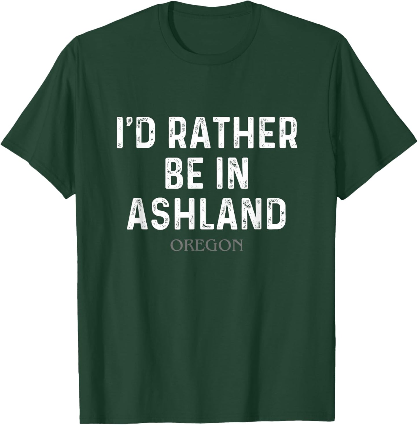 I'd Rather Be In Ashland Oregon T-Shirt - T-Shirt | Forest