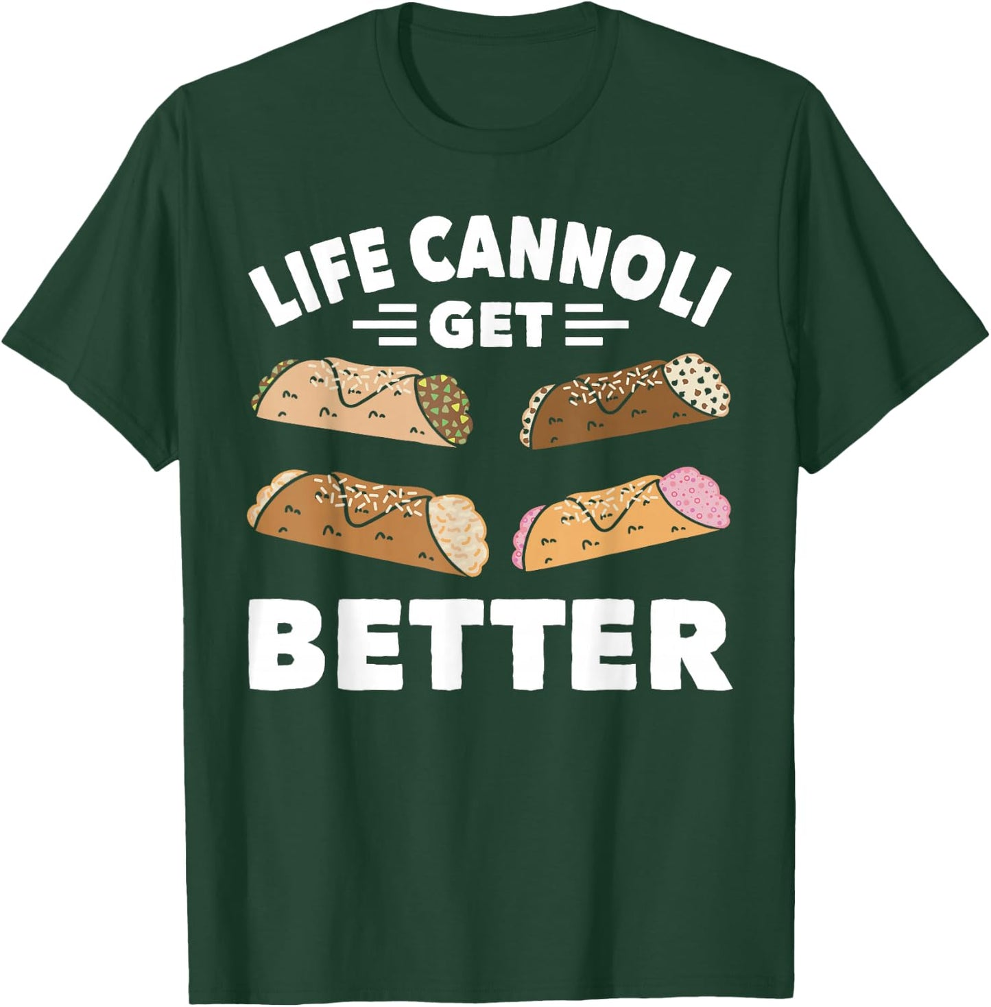 Cannoli Life Can Only Get Better Cannoli Lover Italy Food T-Shirt - T-Shirt | Forest