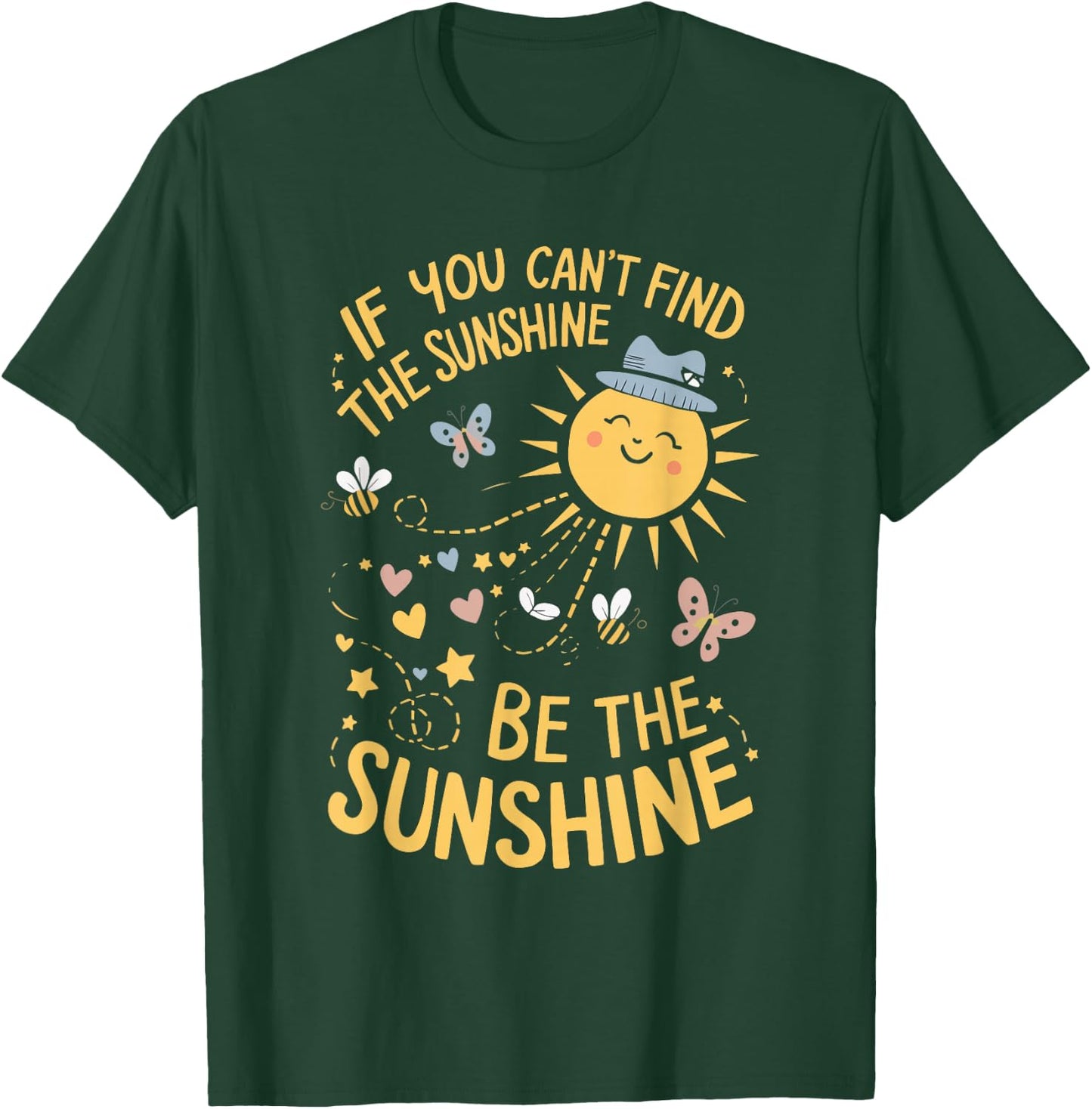 If You Can't Find The Sunshine Be The Sunshine T-Shirt - T-Shirt | Forest