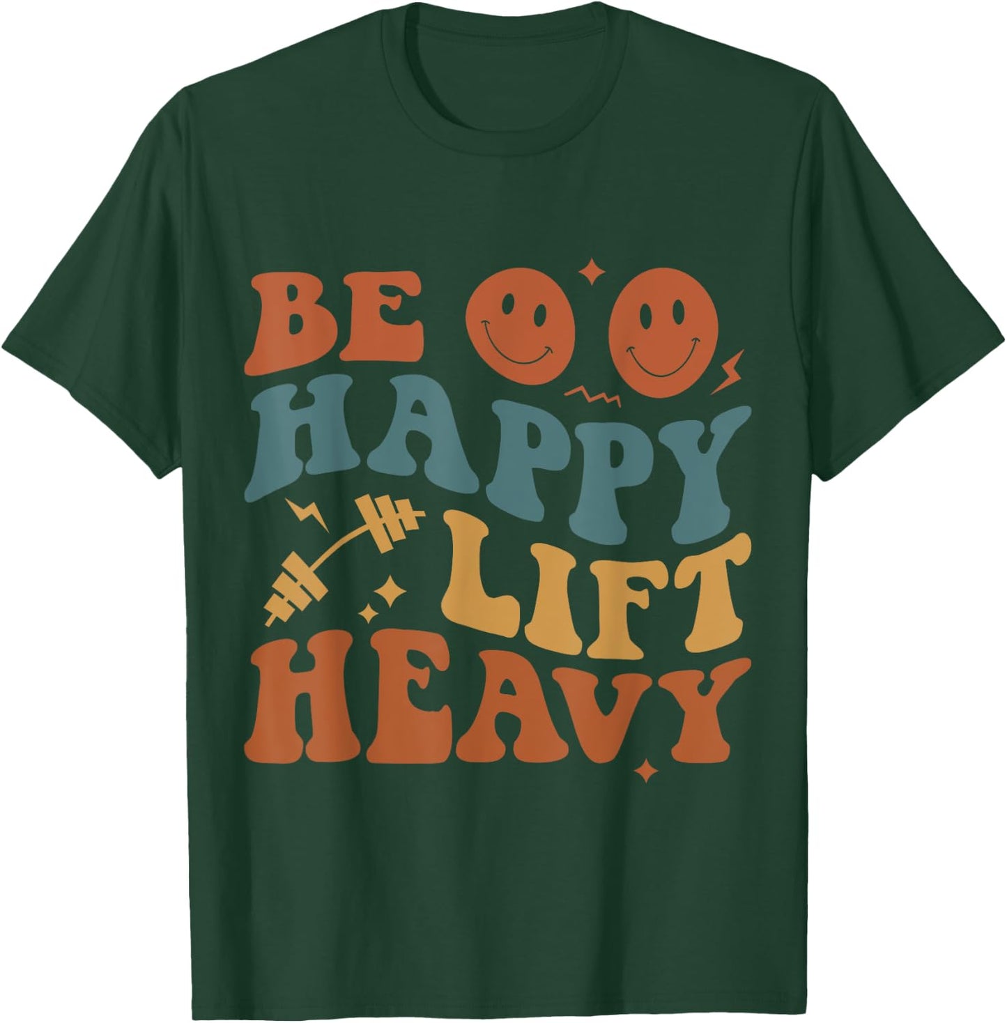 Be Happy Lift Heavy Workout for Gym Lover Bodybuilder T-Shirt - T-Shirt | Forest