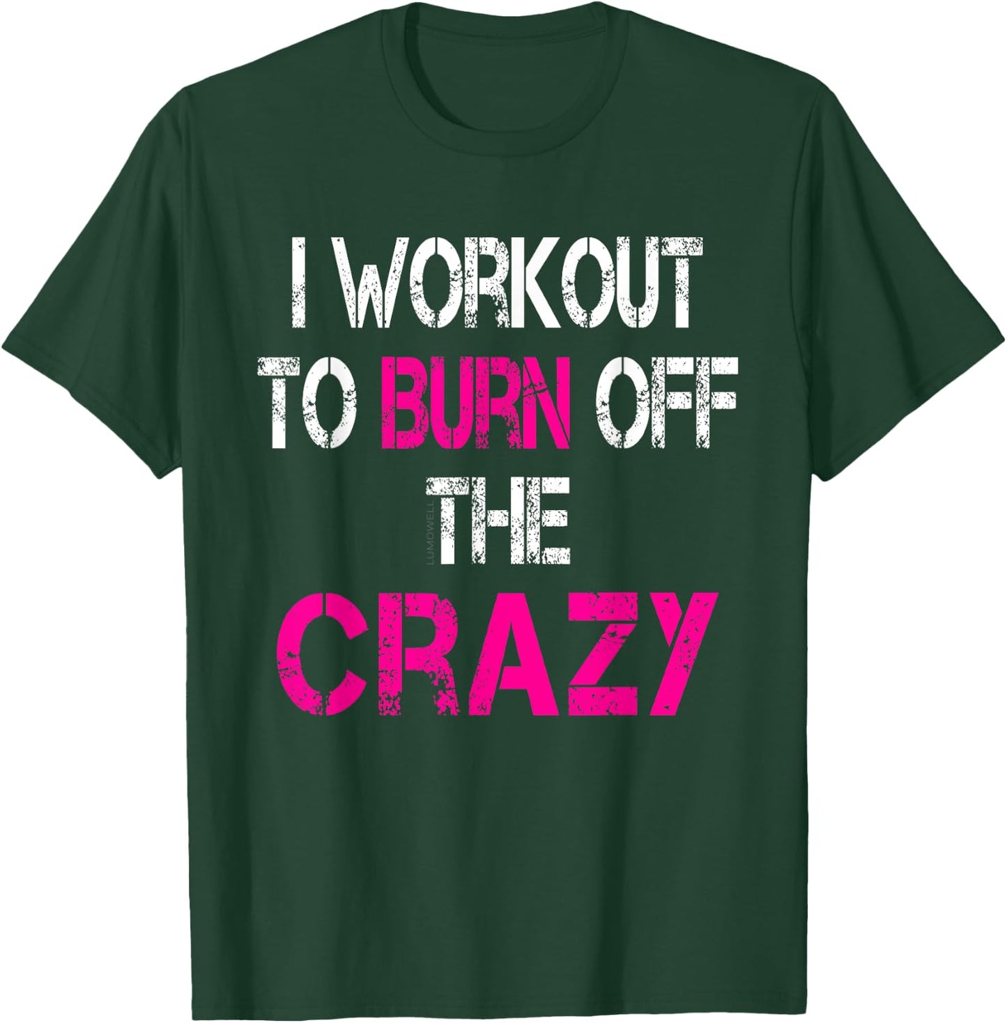 I Workout to burn off the Crazy Shirt T-Shirt - T-Shirt | Forest