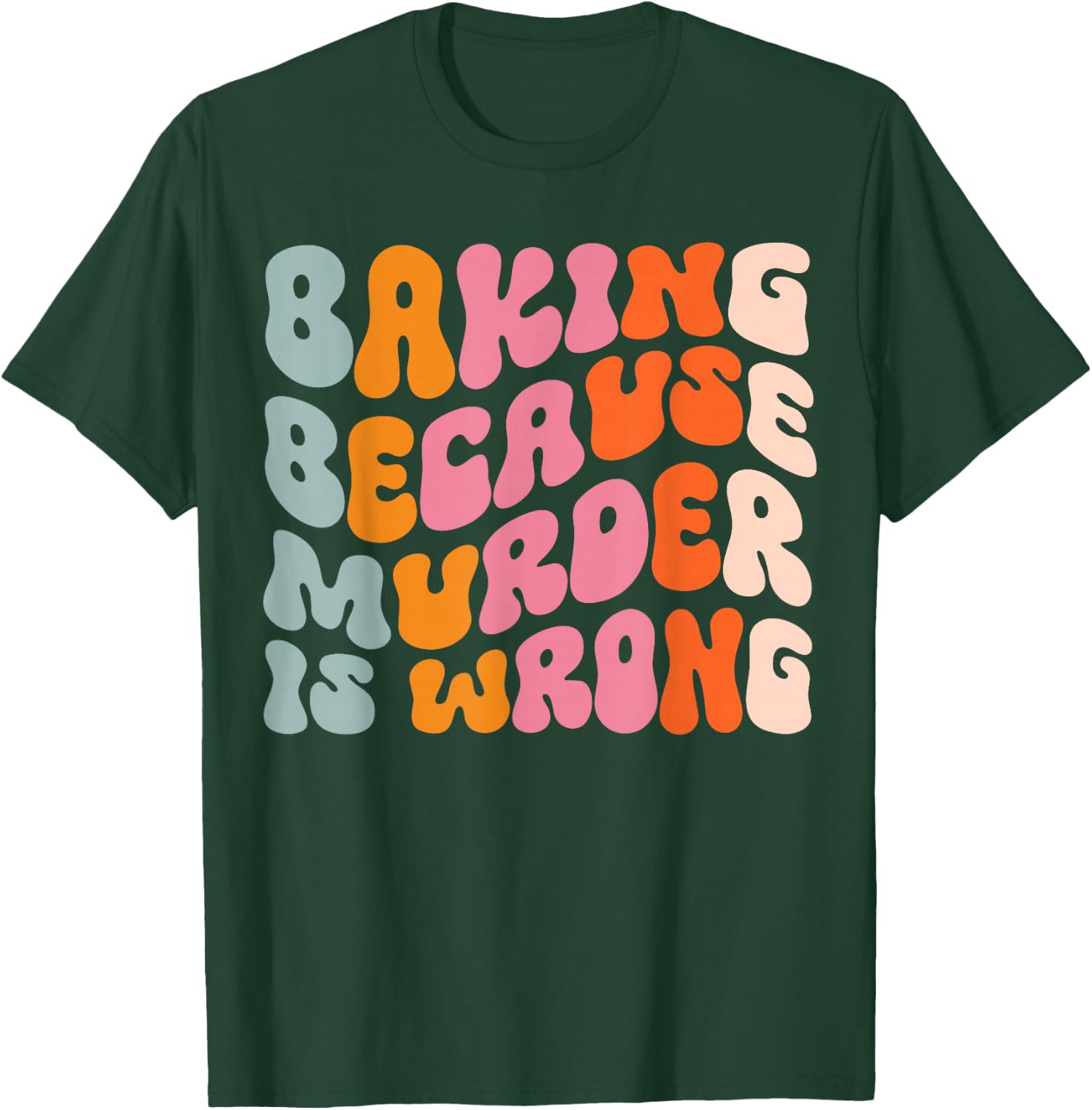 Baking Because Murder Is Wrong T-Shirt - T-Shirt | Forest