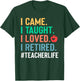 I Came I Taught I Loved I Retired Funny Teacher T-Shirt - T-Shirt | Forest