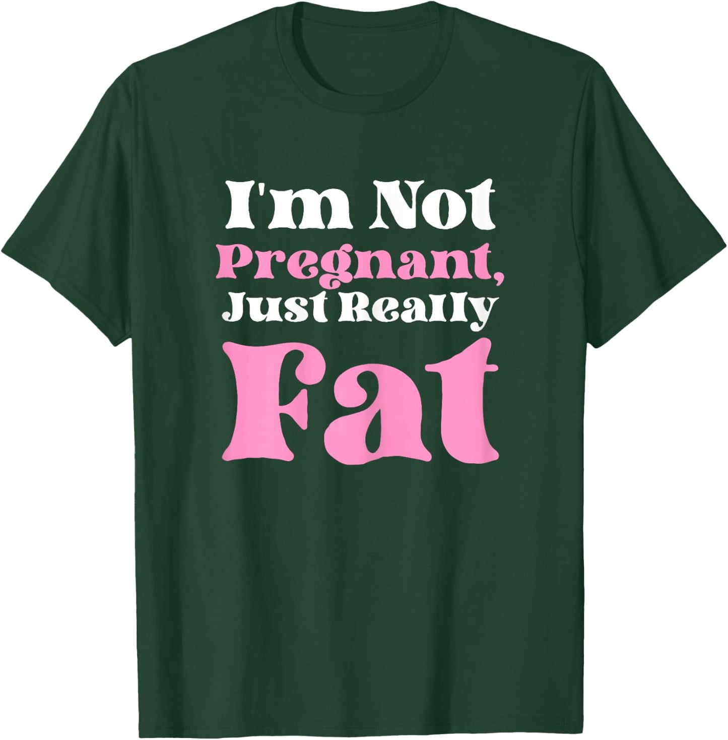 I'm Not Pregnant Just Really Fat Funny T-Shirt - T-Shirt | Forest