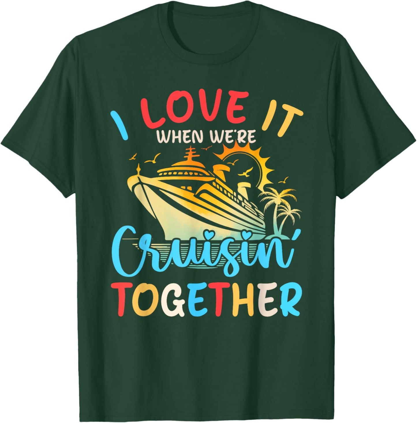 I Love It When We're Cruisin' Together Family Cruise 2024 T-Shirt - T-Shirt | Forest