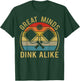 Great Minds Dink Alike Funny Pickleball T Shirts Men Women T-Shirt - T-Shirt | Forest