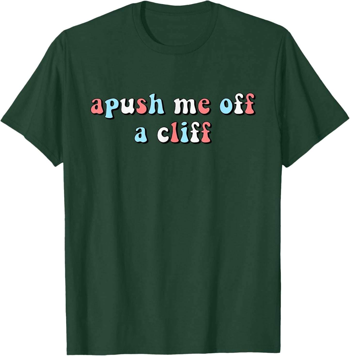 Apush Me Off A Cliff Funny AP US History AP Exam Student T-Shirt - T-Shirt | Forest
