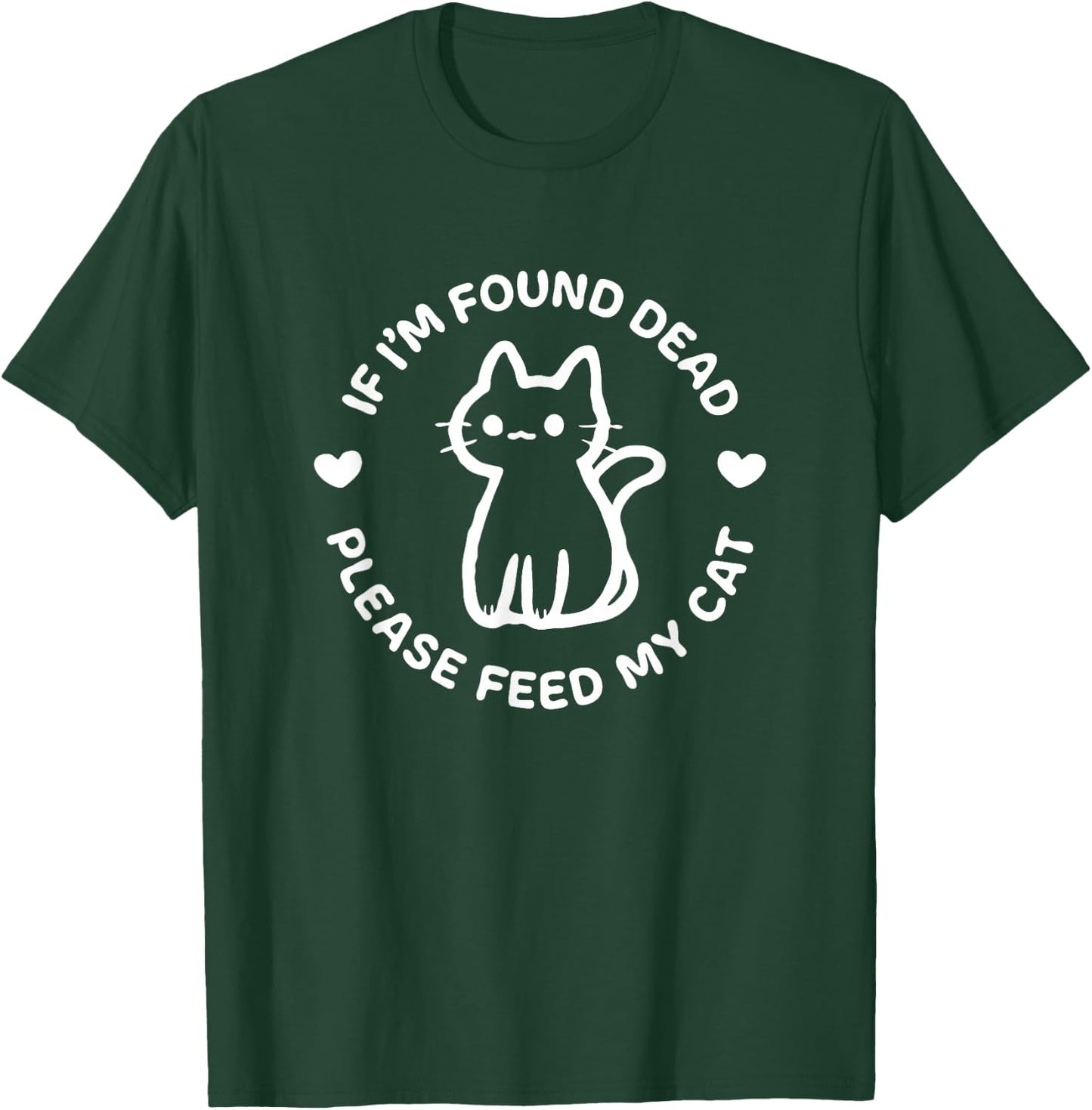 If I'm Found Dead Please Feed My Cat Cute Dark Humor T-Shirt - T-Shirt | Forest