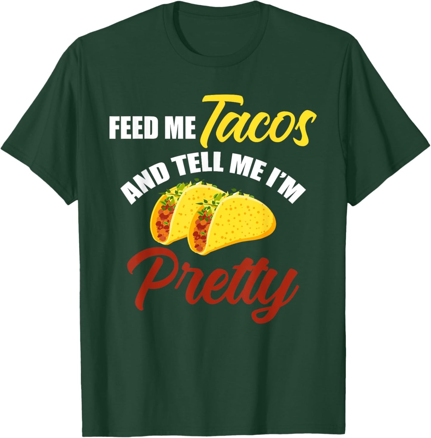 Feed Me Tacos And Tell Me I'm Pretty Mexican Food T-Shirt - T-Shirt | Forest