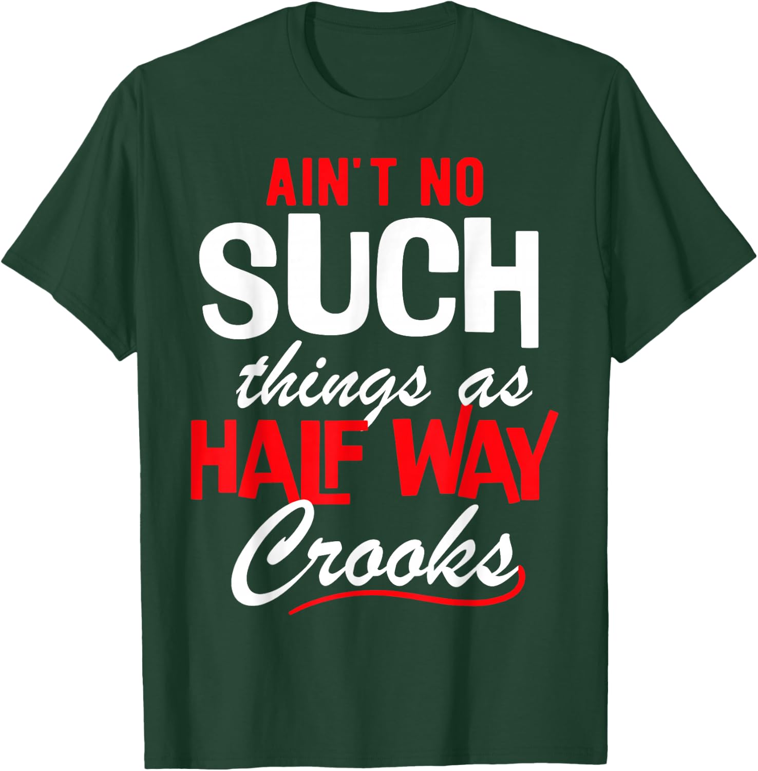 Ain't No Such Things as Half Way Crooks - Bold Statement T-Shirt - T-Shirt | Forest