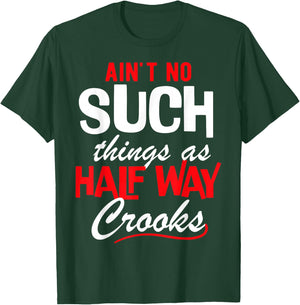 Ain't No Such Things as Half Way Crooks - Bold Statement T-Shirt - T-Shirt | Forest