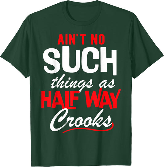 Ain't No Such Things as Half Way Crooks - Bold Statement T-Shirt - T-Shirt | Forest