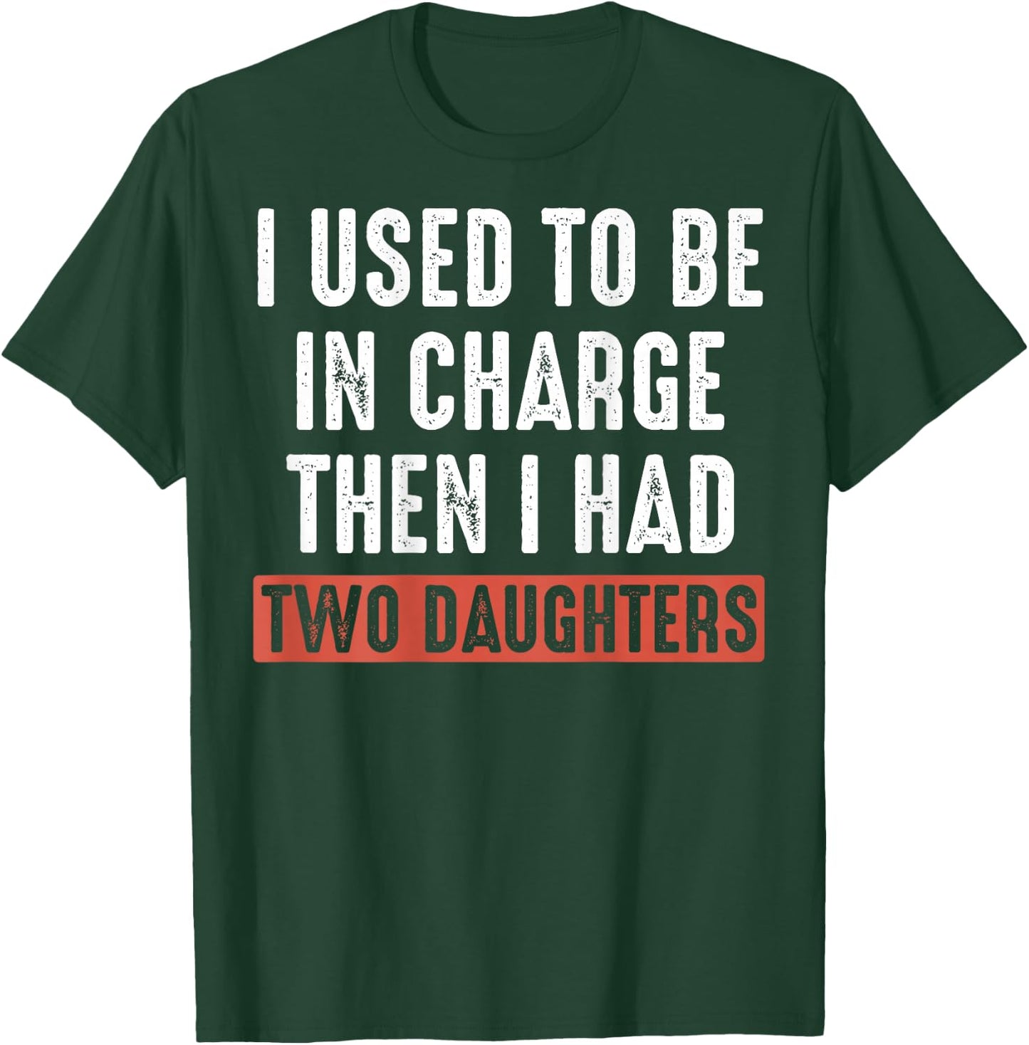 (ON Back) I Used to Be in Charge Then I Had Two Daughters T-Shirt - T-Shirt | Forest