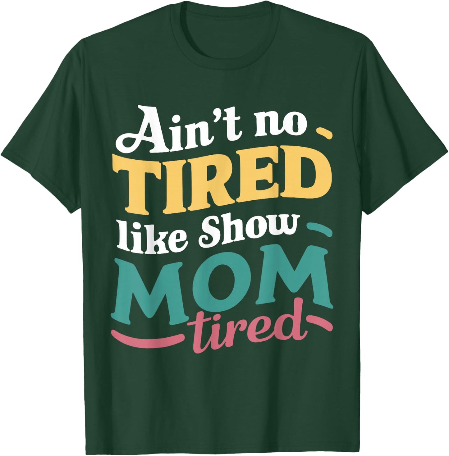 Ain't No Tired Like Show Mom Tired For Livestock Show Moms T-Shirt - T-Shirt | Forest