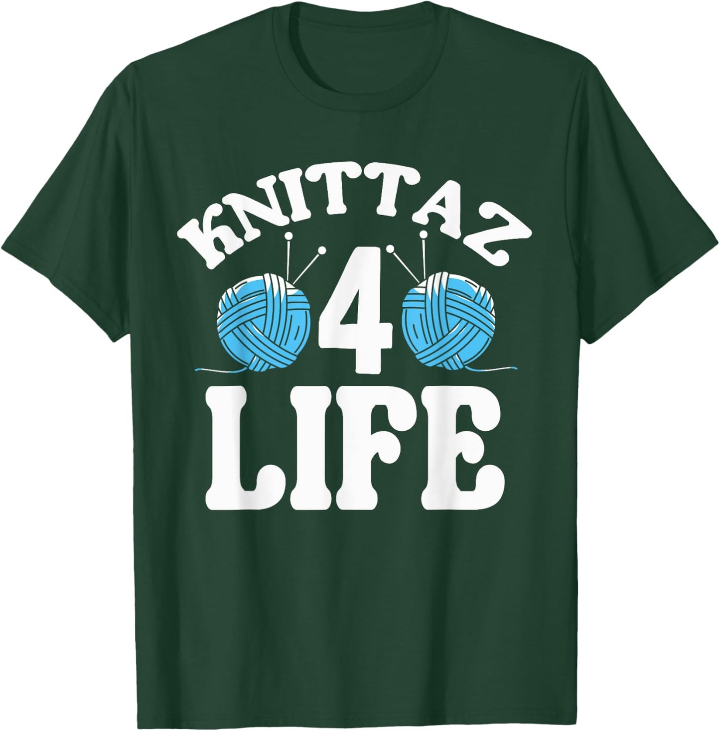 Knitting & Crocheting - Knittaz 4 Life - Knitter Gift T-Shirt - T-Shirt | Forest