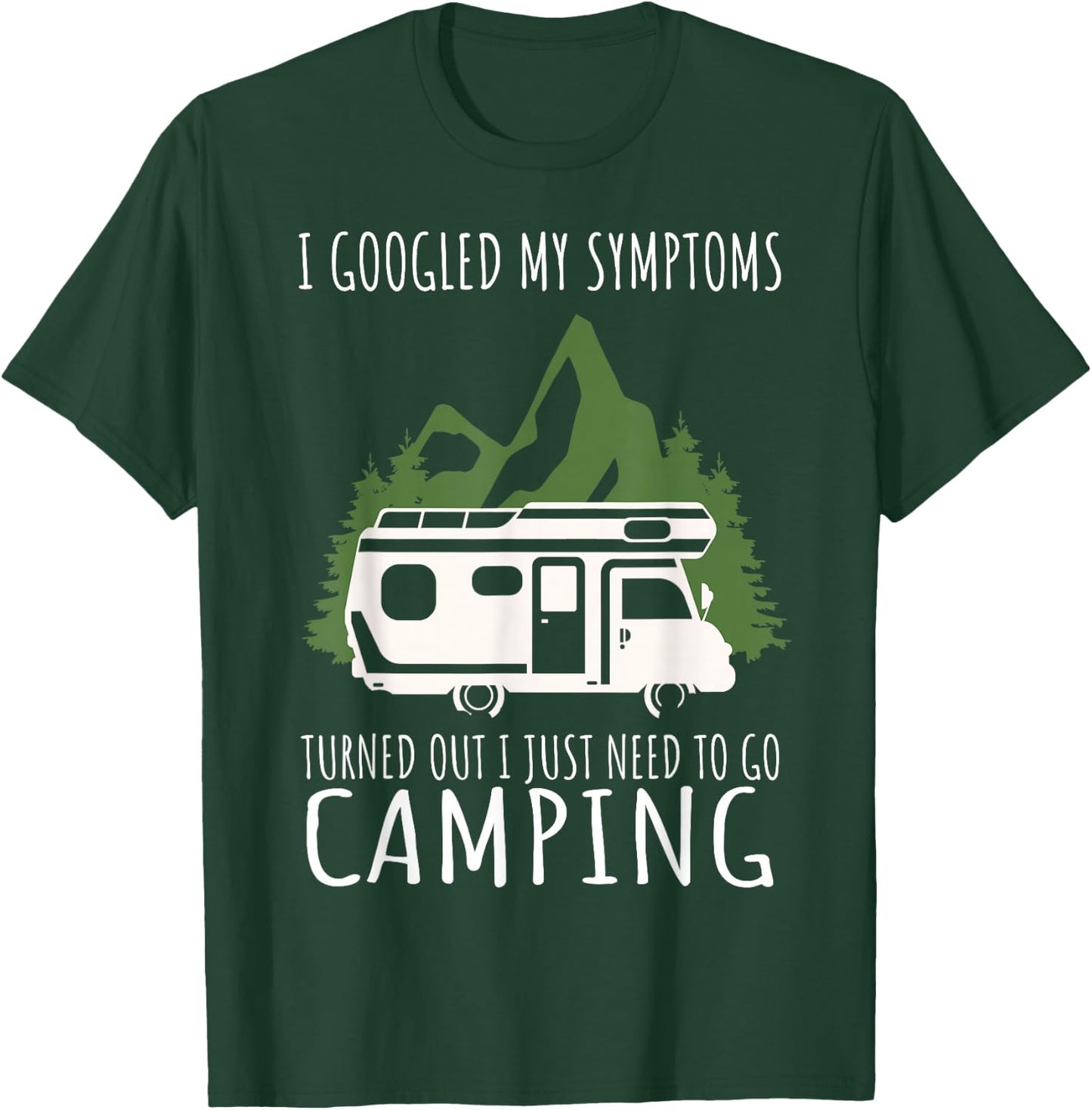 Camping - I googled my symptoms, I just need to camp T-Shirt - T-Shirt | Forest