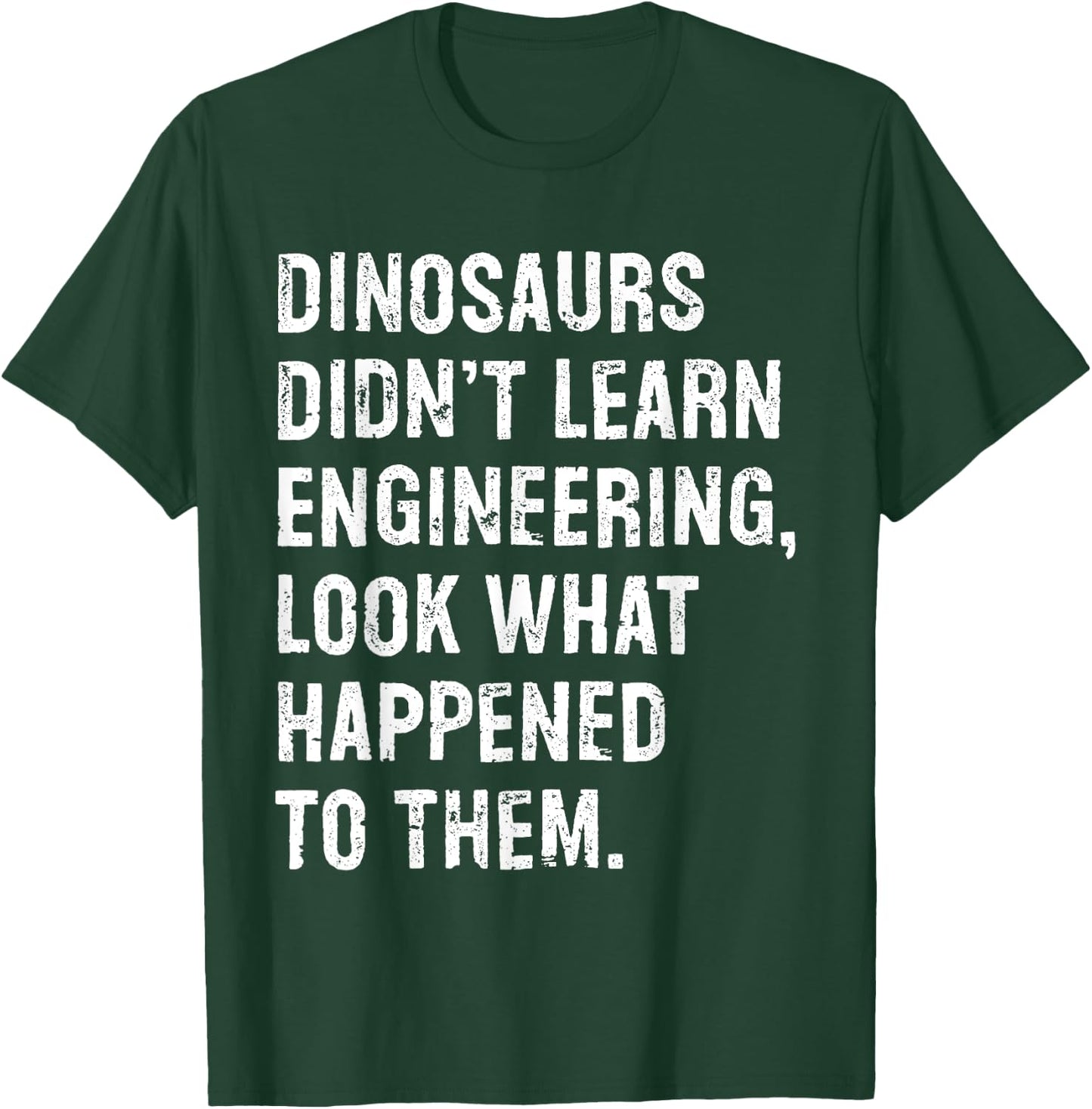 Dinosaurs Didn't Learn Engineering Funny Engineer T-Shirt - T-Shirt | Forest