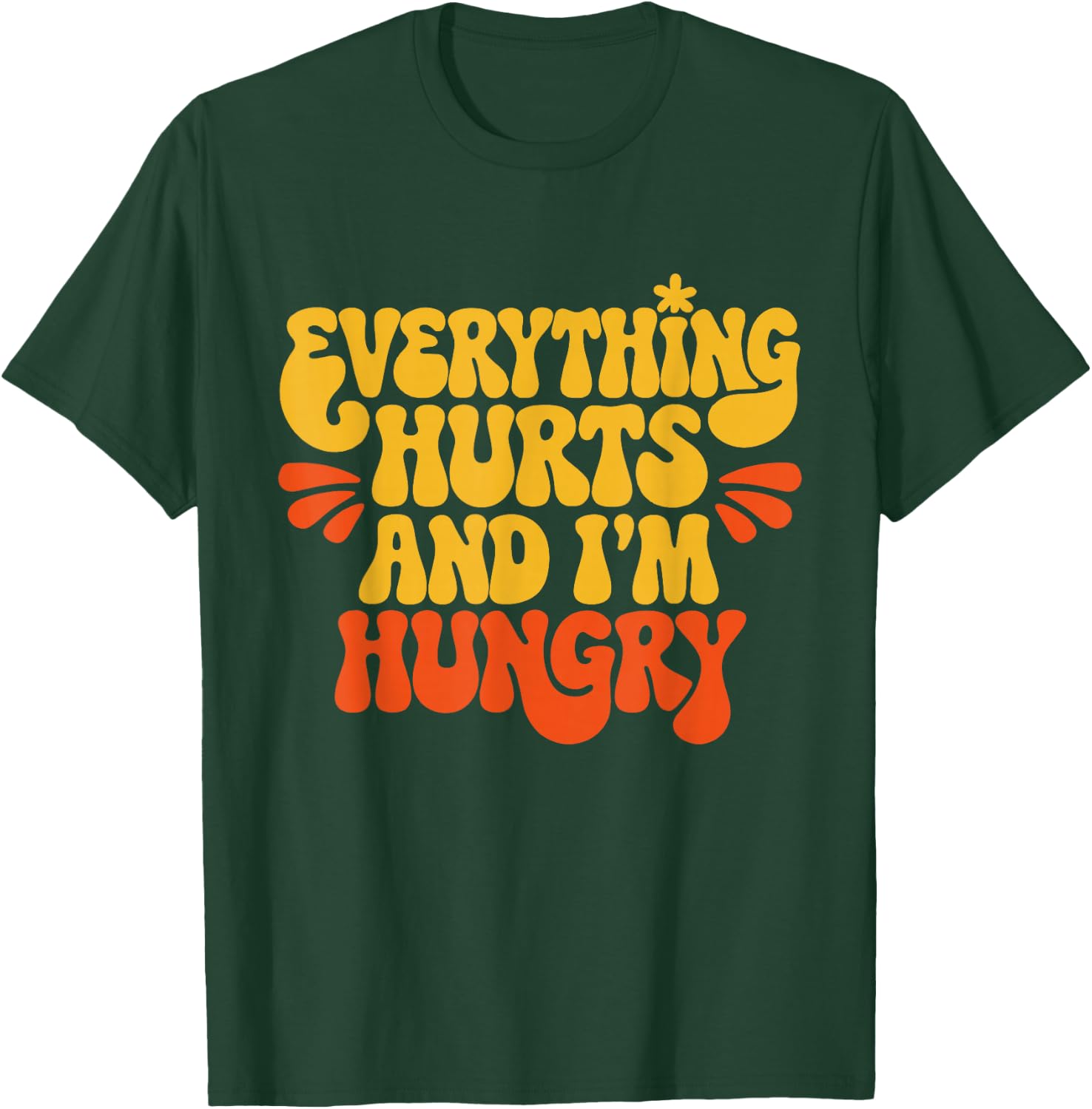 Everything Hurts And I'm Hungry Funny Women & Men Workout T-Shirt - T-Shirt | Forest