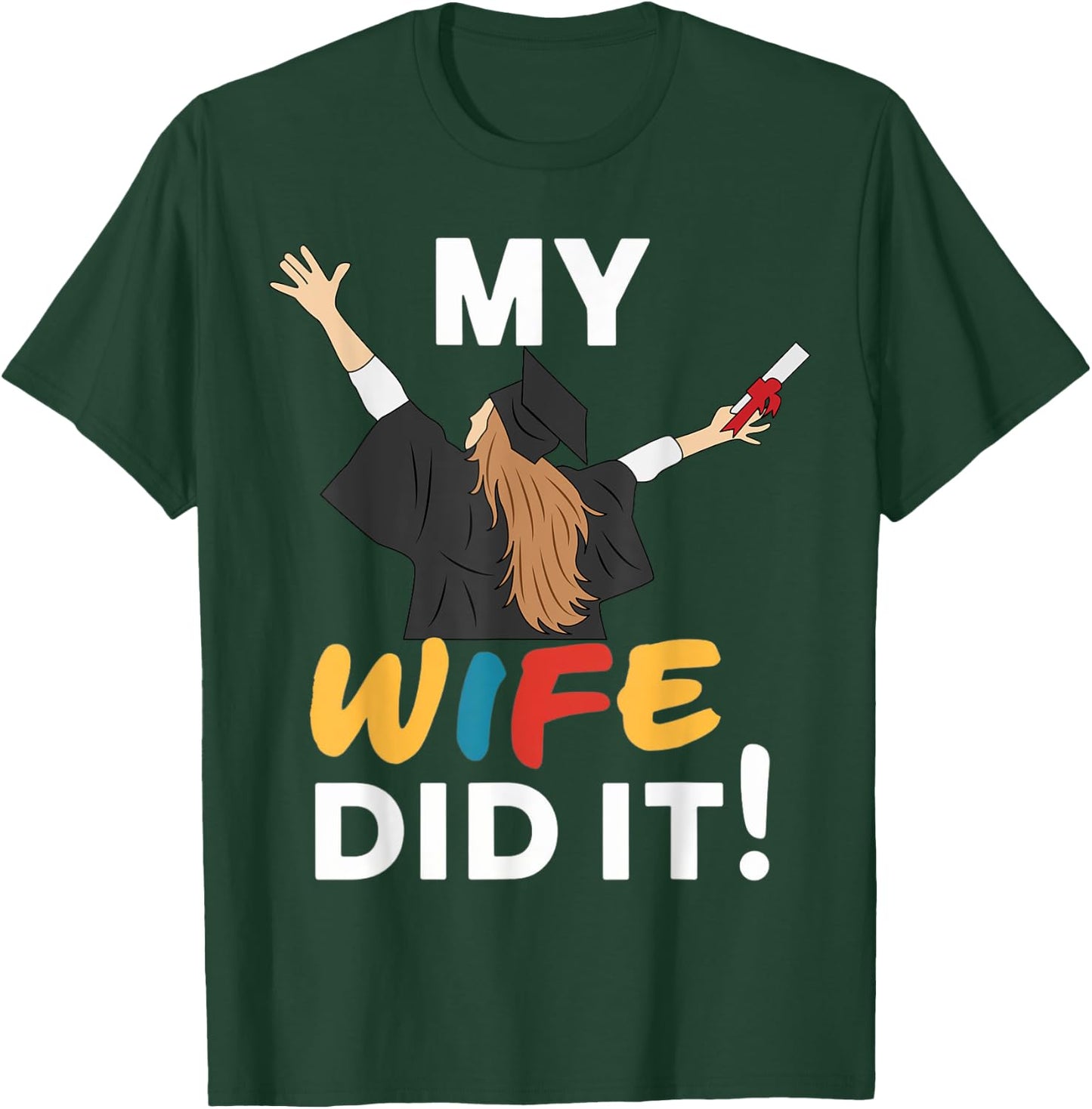 My Wife Did it Graduation Congratulation Graduate You did it T-Shirt - T-Shirt | Forest