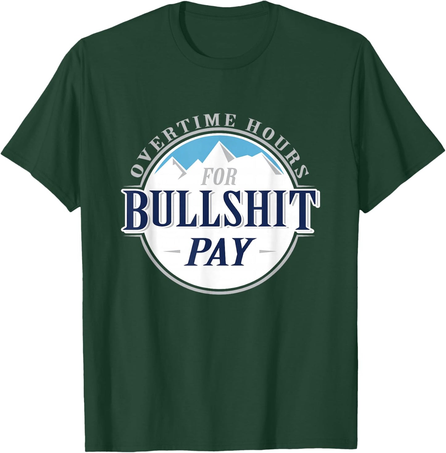 Overtime hours for bullshit pay T-Shirt - T-Shirt | Forest